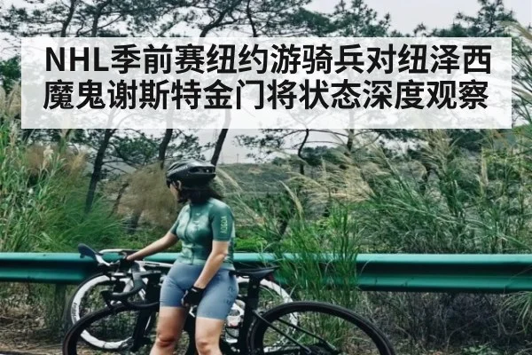 NHL季前赛纽约游骑兵对纽泽西魔鬼谢斯特金门将状态深度观察（kaiyun）