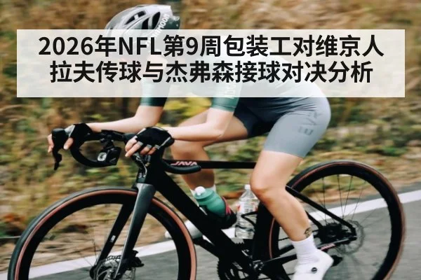 2026年NFL第9周包装工对维京人拉夫传球与杰弗森接球对决分析